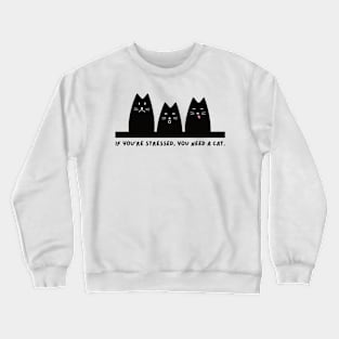 if you're stressed, you need a cat Crewneck Sweatshirt